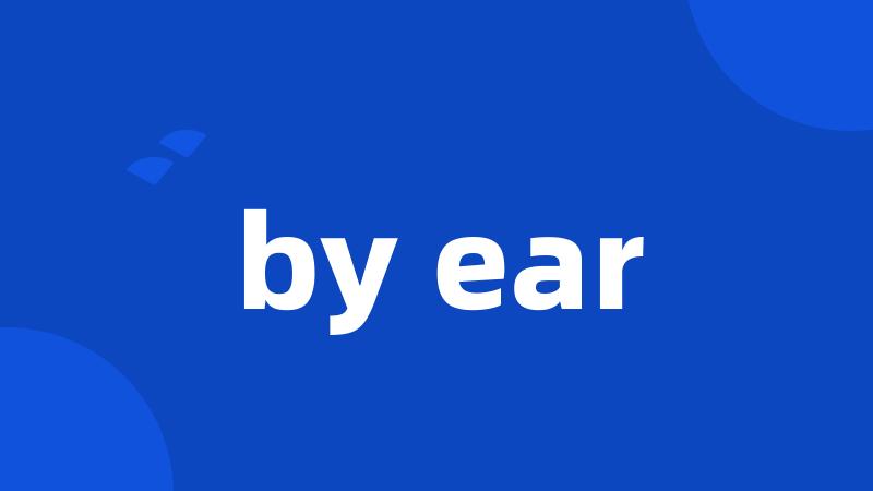 by ear