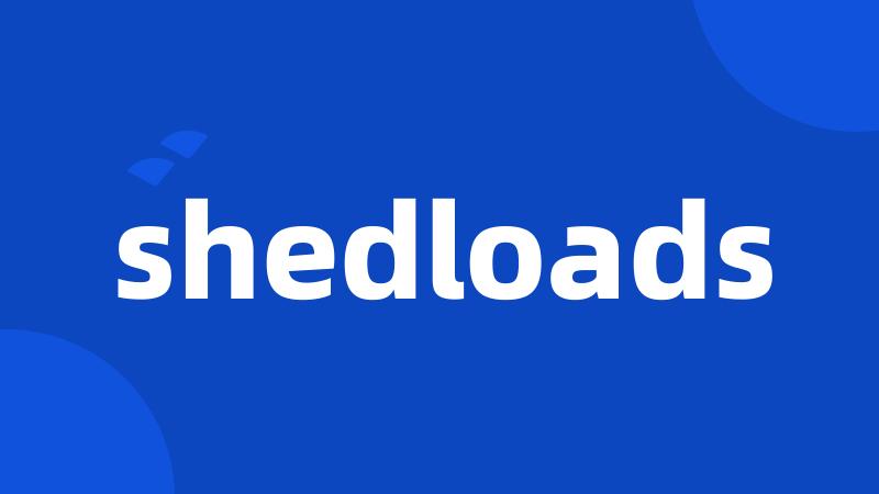 shedloads