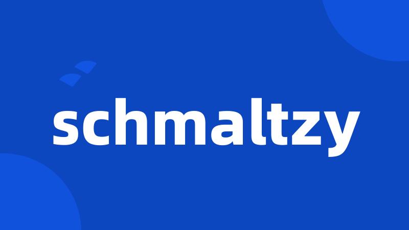 schmaltzy