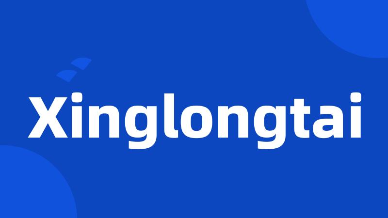 Xinglongtai