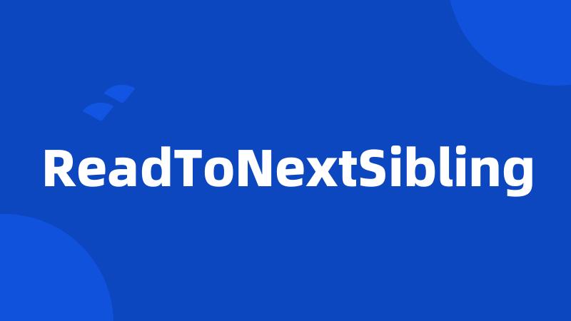 ReadToNextSibling