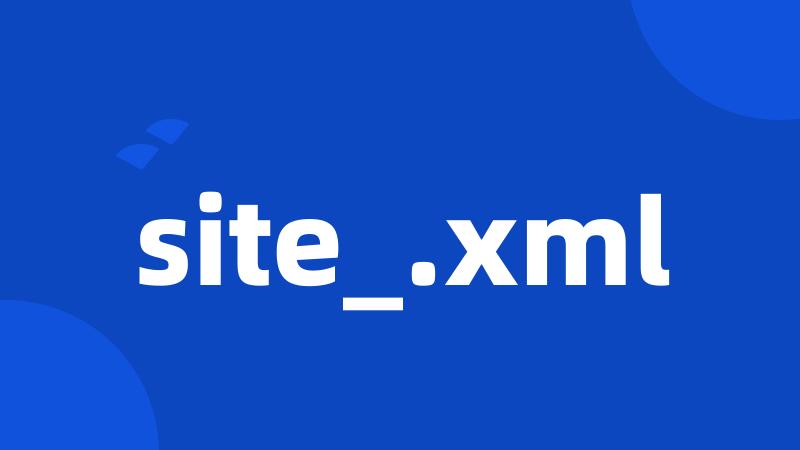 site_.xml