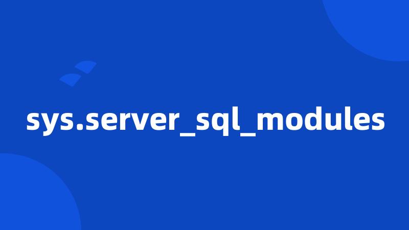 sys.server_sql_modules