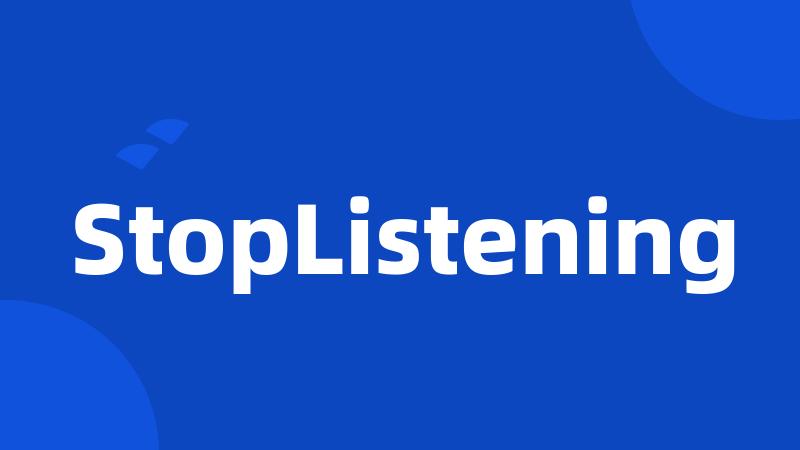 StopListening