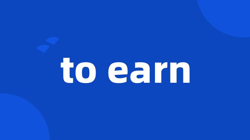 to earn