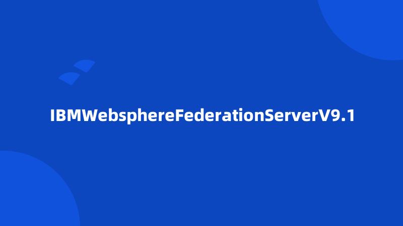 IBMWebsphereFederationServerV9.1