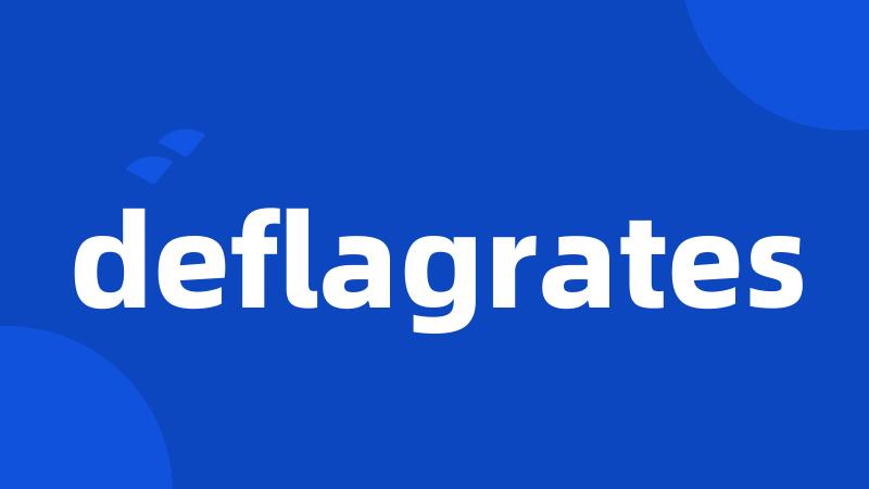 deflagrates