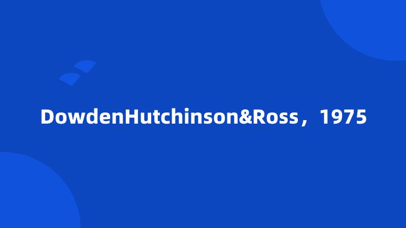 DowdenHutchinson&Ross，1975