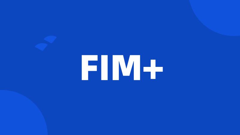 FIM+