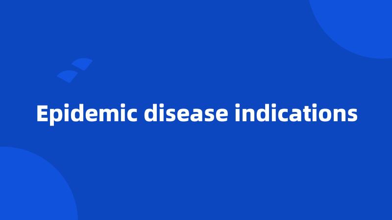 Epidemic disease indications