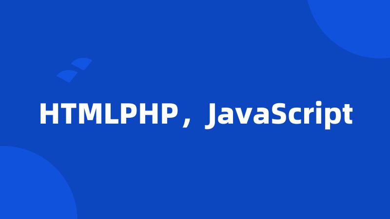 HTMLPHP，JavaScript