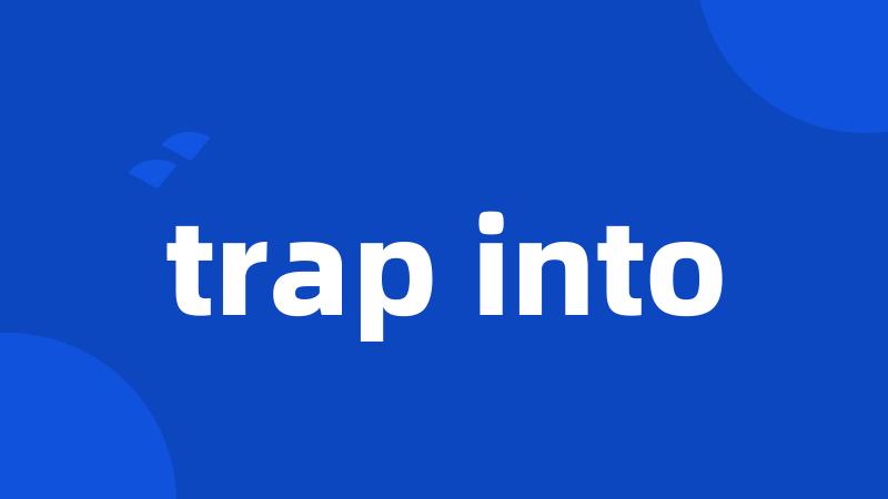 trap into