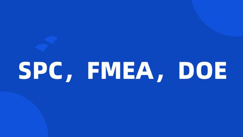 SPC，FMEA，DOE