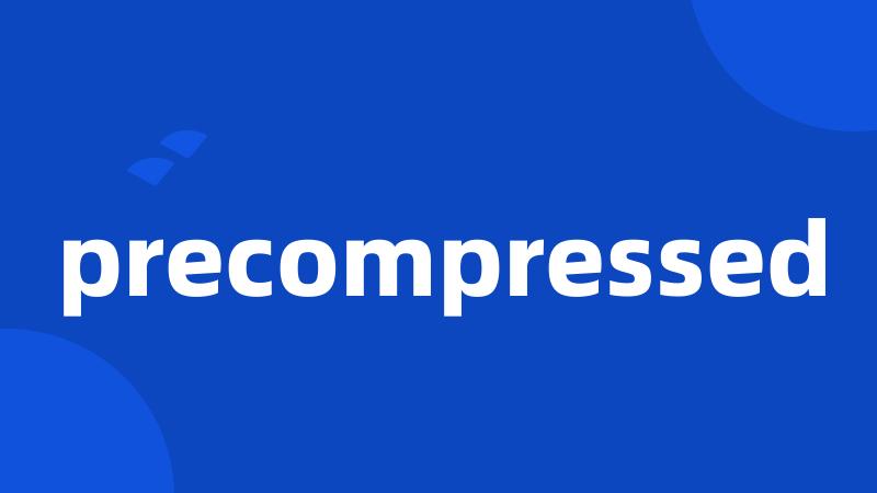 precompressed