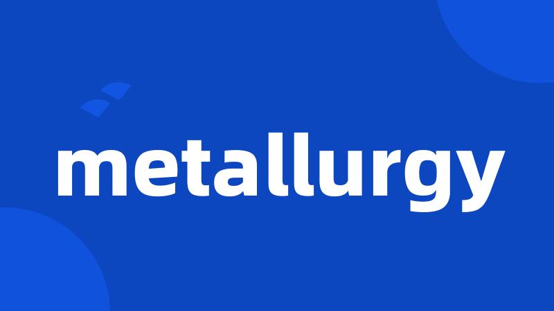 metallurgy