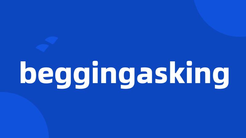 beggingasking