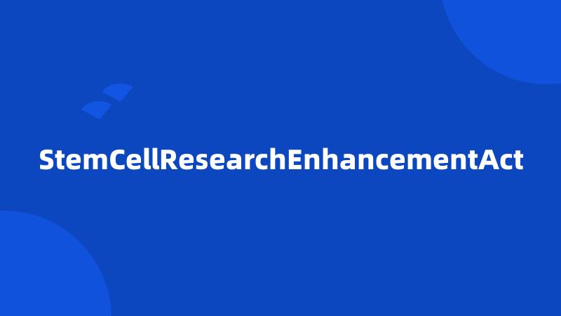 StemCellResearchEnhancementAct