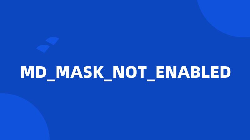 MD_MASK_NOT_ENABLED