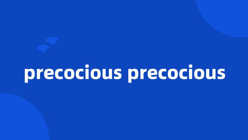 precocious precocious