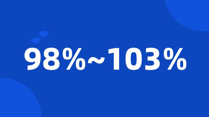 98%~103%