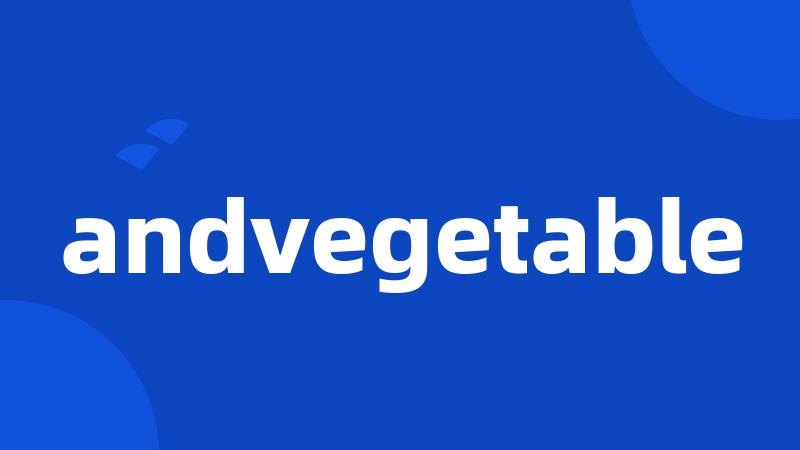 andvegetable