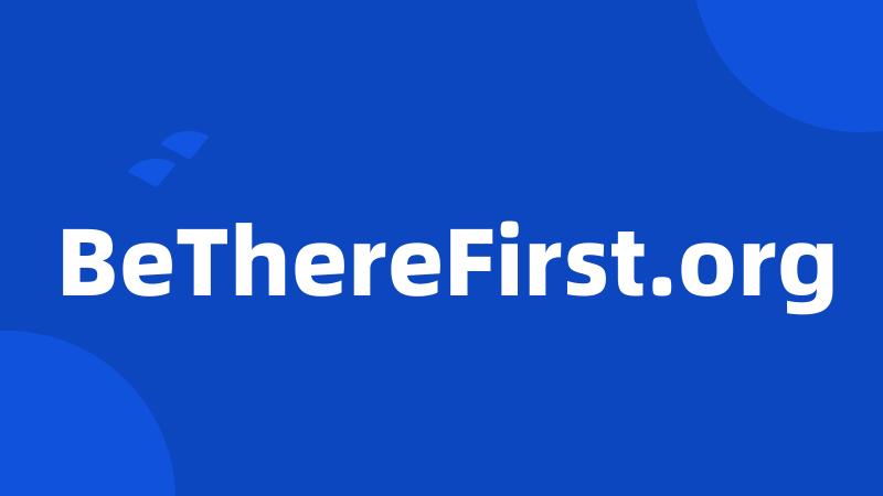 BeThereFirst.org