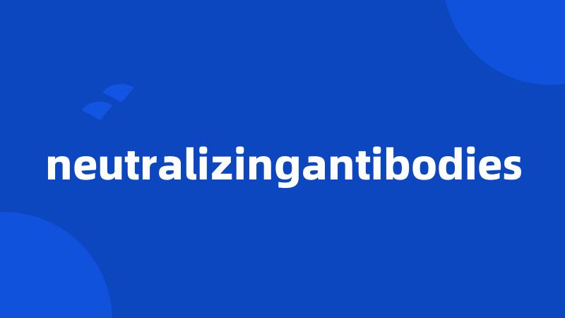 neutralizingantibodies