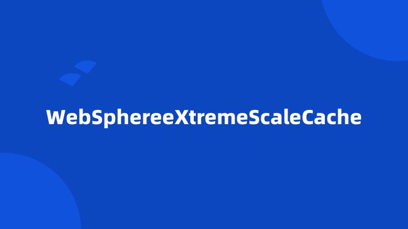 WebSphereeXtremeScaleCache