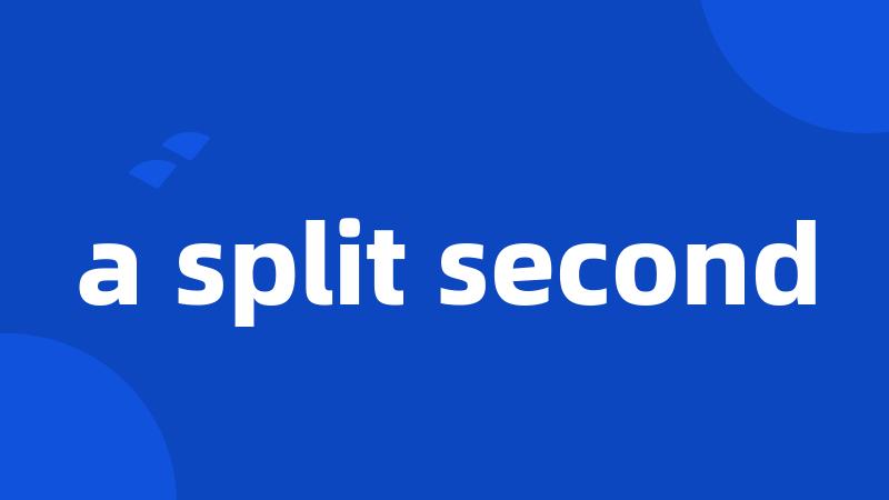 a split second