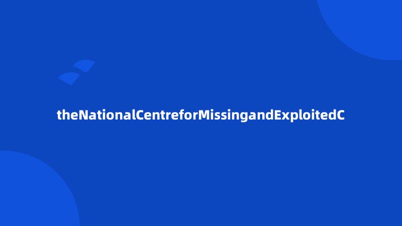 theNationalCentreforMissingandExploitedC