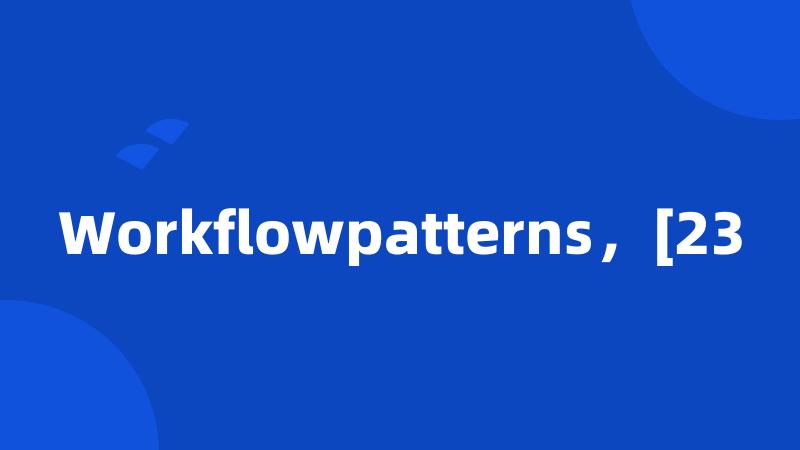 Workflowpatterns，[23
