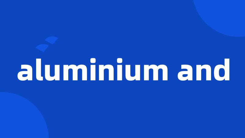 aluminium and