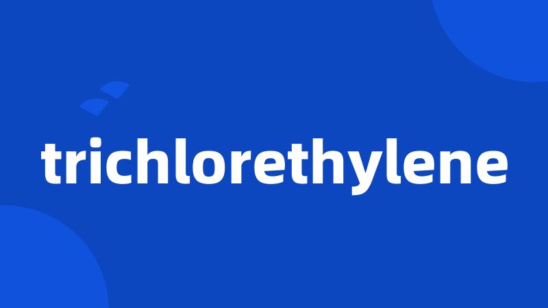 trichlorethylene