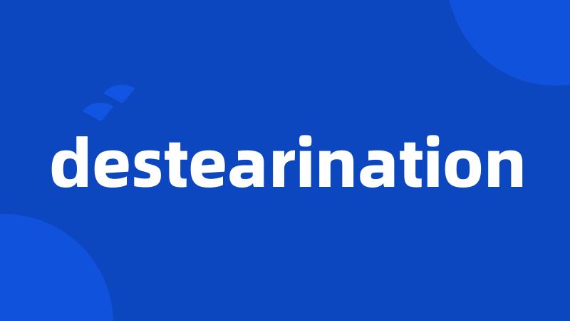 destearination