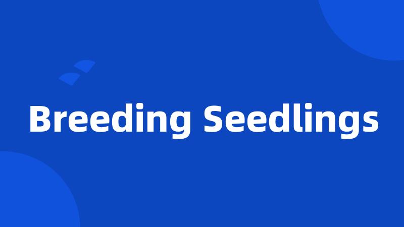 Breeding Seedlings