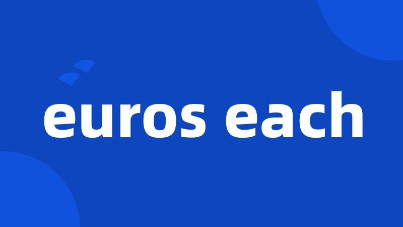 euros each