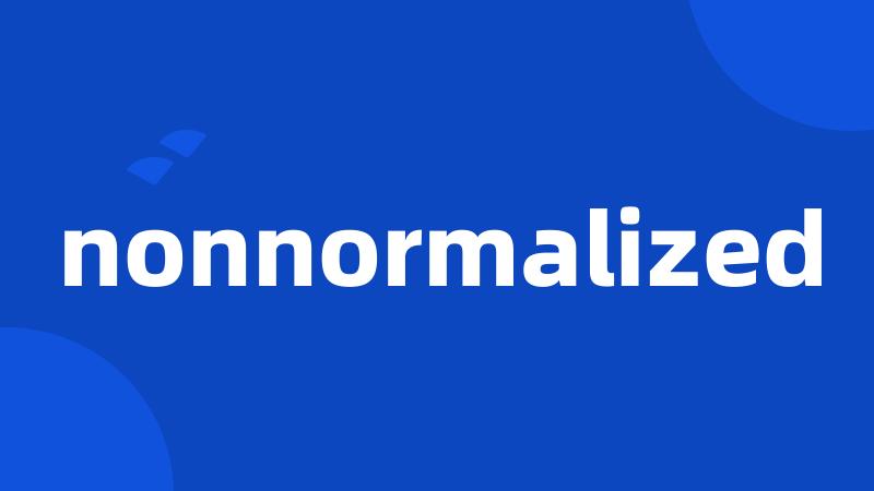 nonnormalized