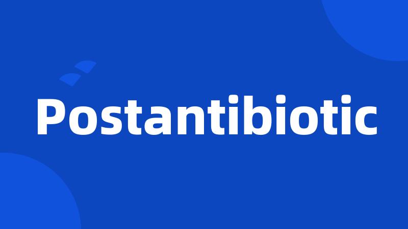 Postantibiotic