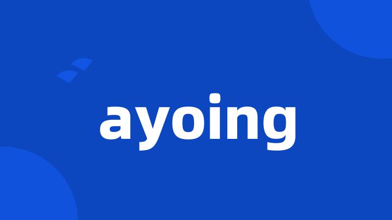 ayoing