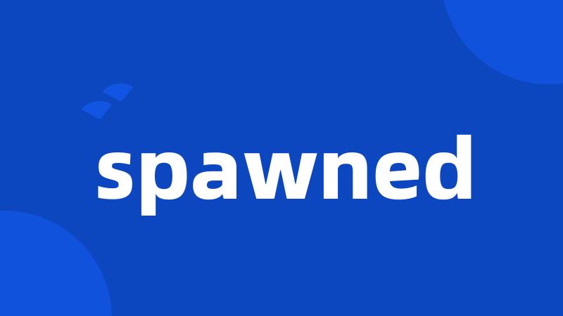 spawned