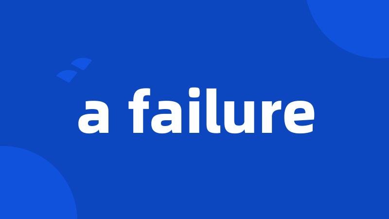 a failure