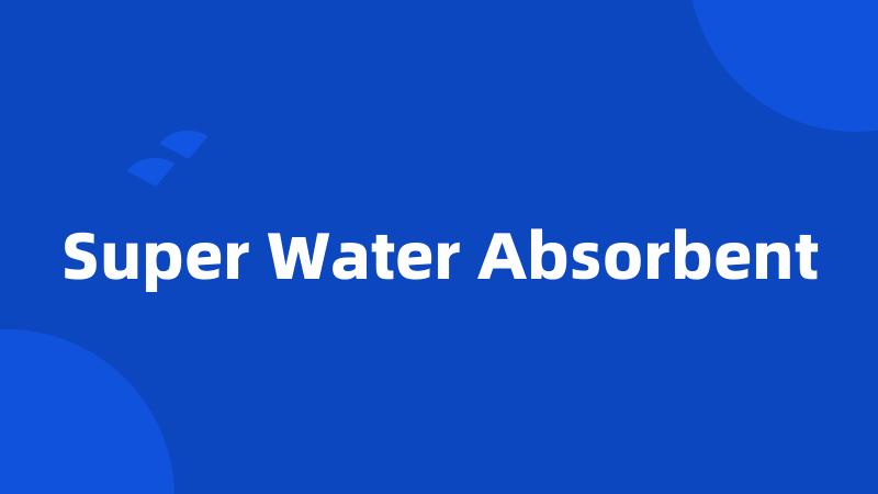 Super Water Absorbent