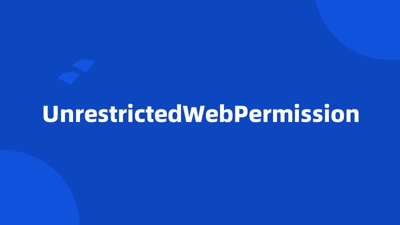 UnrestrictedWebPermission