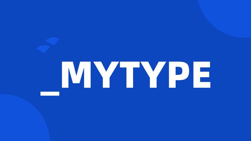 _MYTYPE