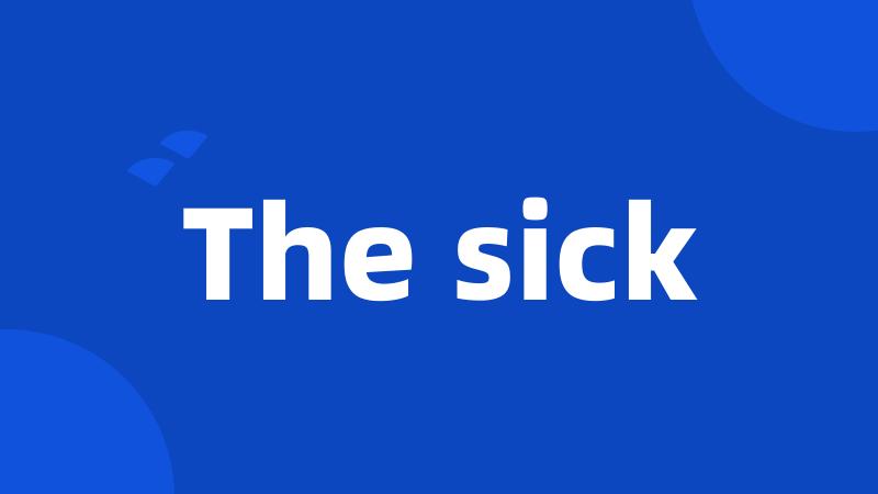 The sick