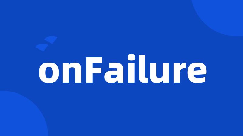 onFailure