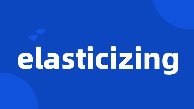 elasticizing