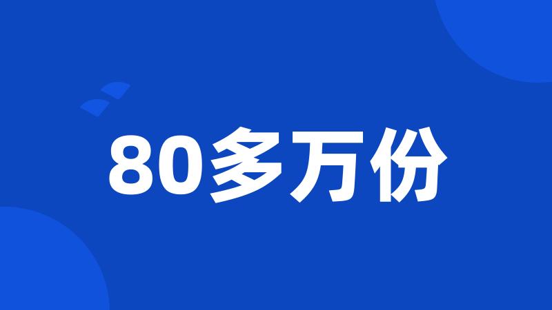 80多万份