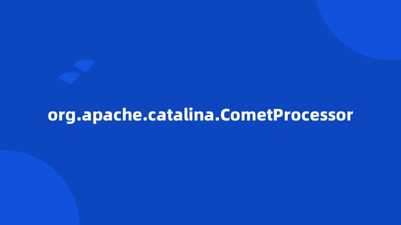 org.apache.catalina.CometProcessor