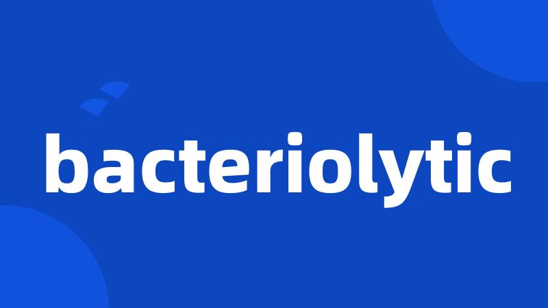 bacteriolytic